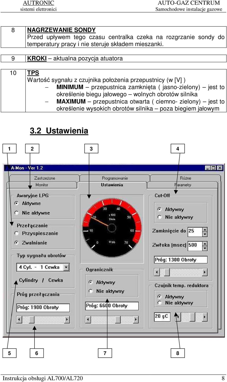 9 KROKI aktualna pozycja atuatora 10 TPS Warto sygnału z czujnika połoenia przepustnicy (w [V] ) MINIMUM przepustnica zamknita