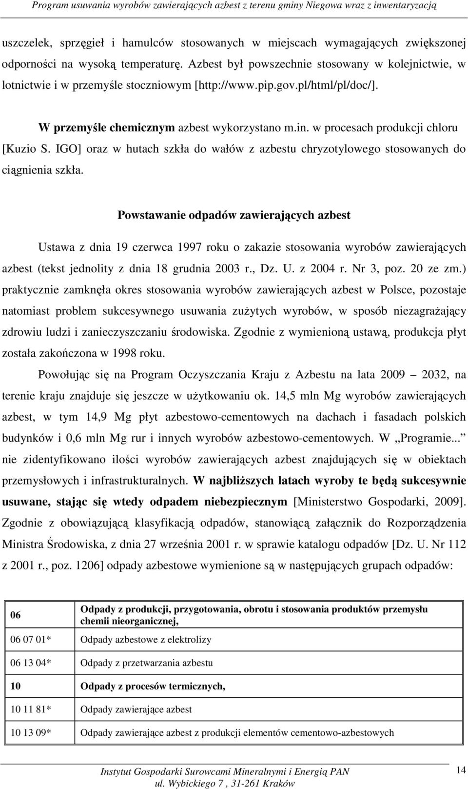 w procesach produkcji chloru [Kuzio S. IGO] oraz w hutach szkła do wałów z azbestu chryzotylowego stosowanych do ciągnienia szkła.