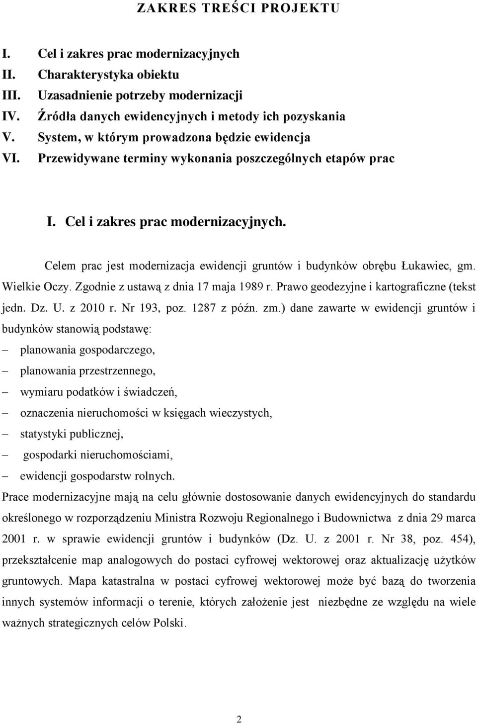 Celem prac jest modernizacja ewidencji gruntów i budynków obrębu Łukawiec, gm. Wielkie Oczy. Zgodnie z ustawą z dnia 17 maja 1989 r. Prawo geodezyjne i kartograficzne (tekst jedn. Dz. U. z 2010 r.