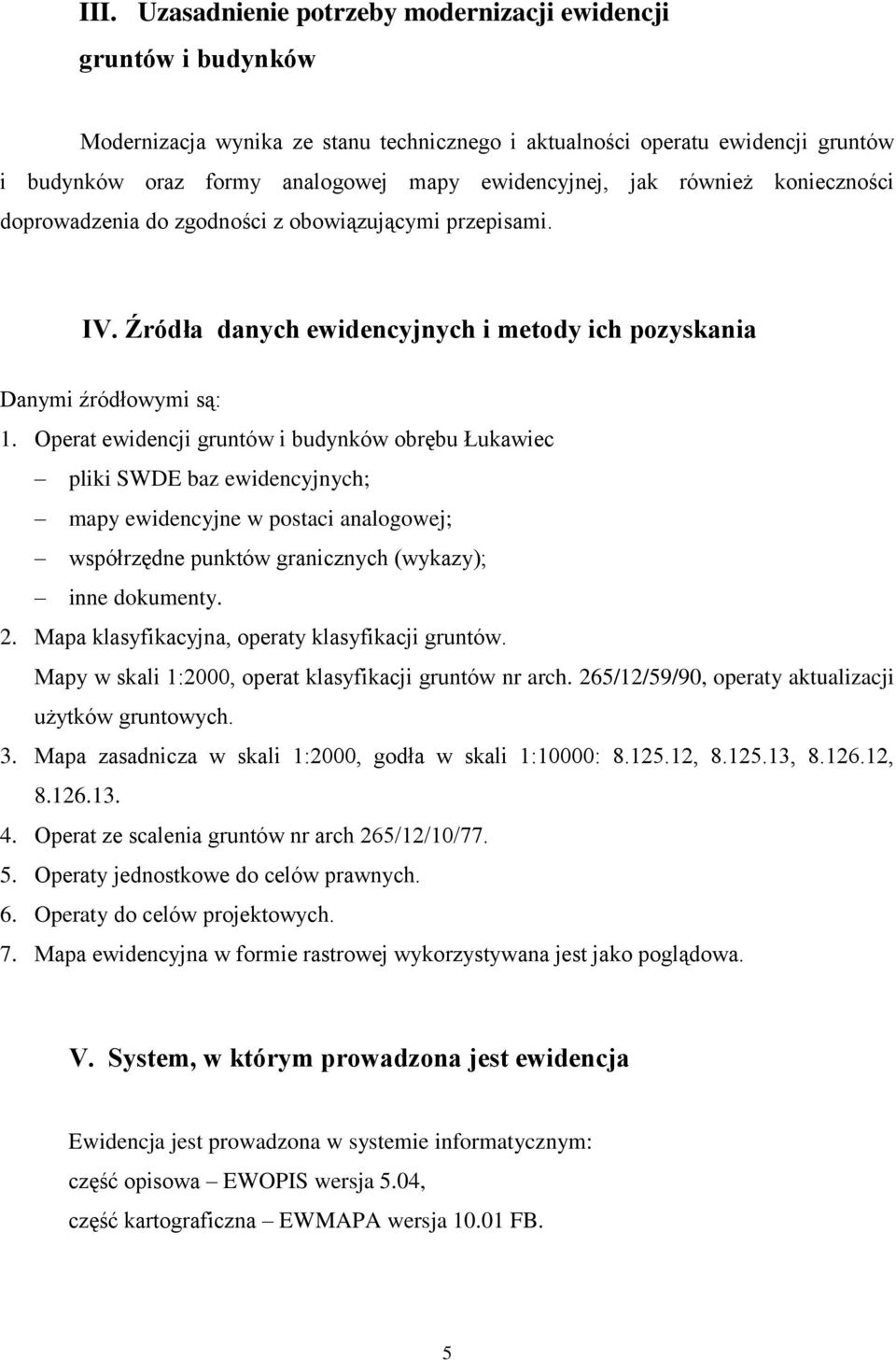 Operat ewidencji gruntów i budynków obrębu Łukawiec pliki SWDE baz ewidencyjnych; mapy ewidencyjne w postaci analogowej; współrzędne punktów granicznych (wykazy); inne dokumenty. 2.