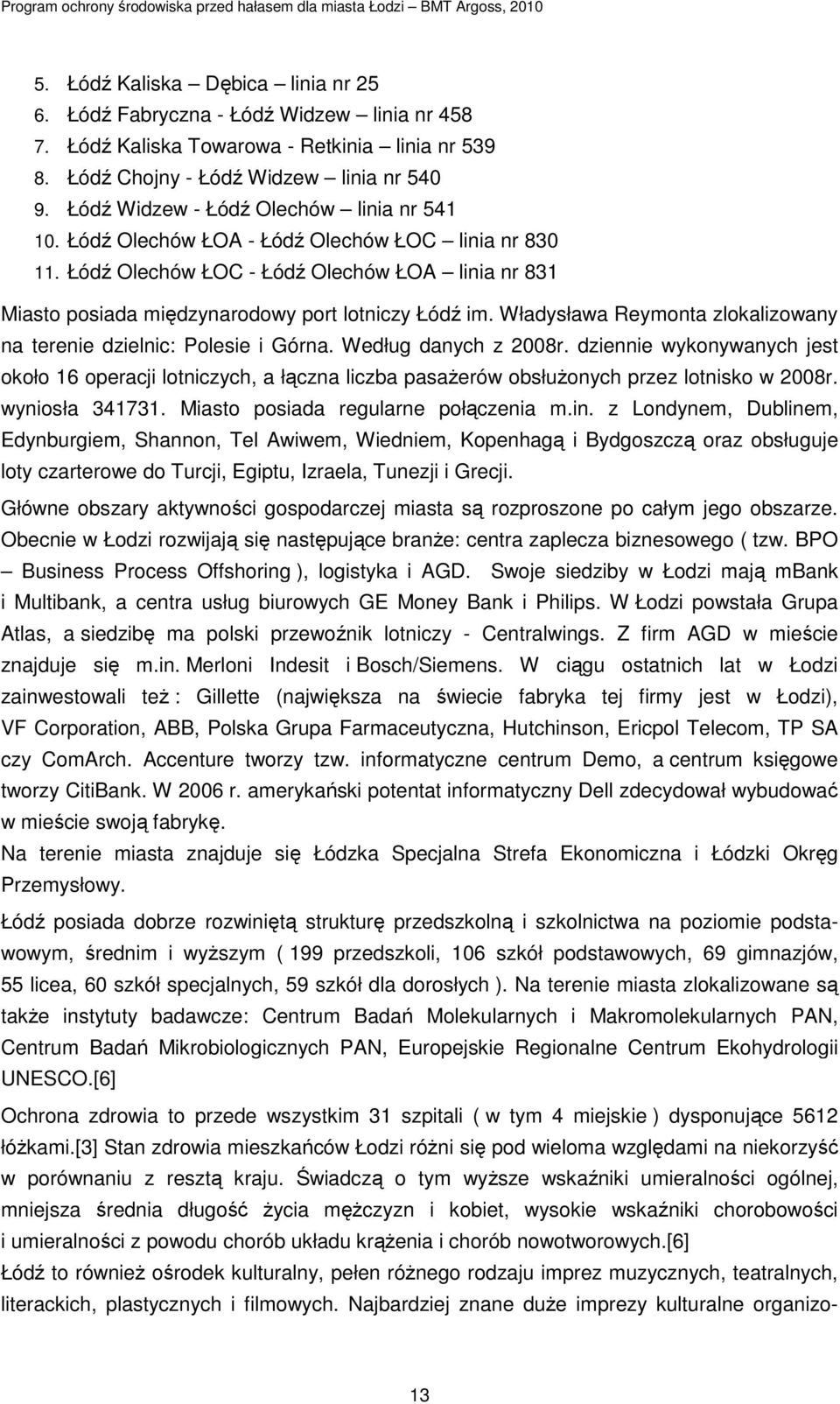 Władysława Reymonta zlokalizowany na terenie dzielnic: Polesie i Górna. Według danych z 2008r.