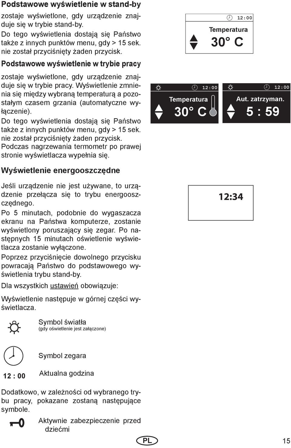 Wyświetlenie zmnienia się między wybraną temperaturą a pozostałym czasem grzania (automatyczne wyłączenie). Do tego wyświetlenia dostają się Państwo także z innych punktów menu, gdy > 15 sek.