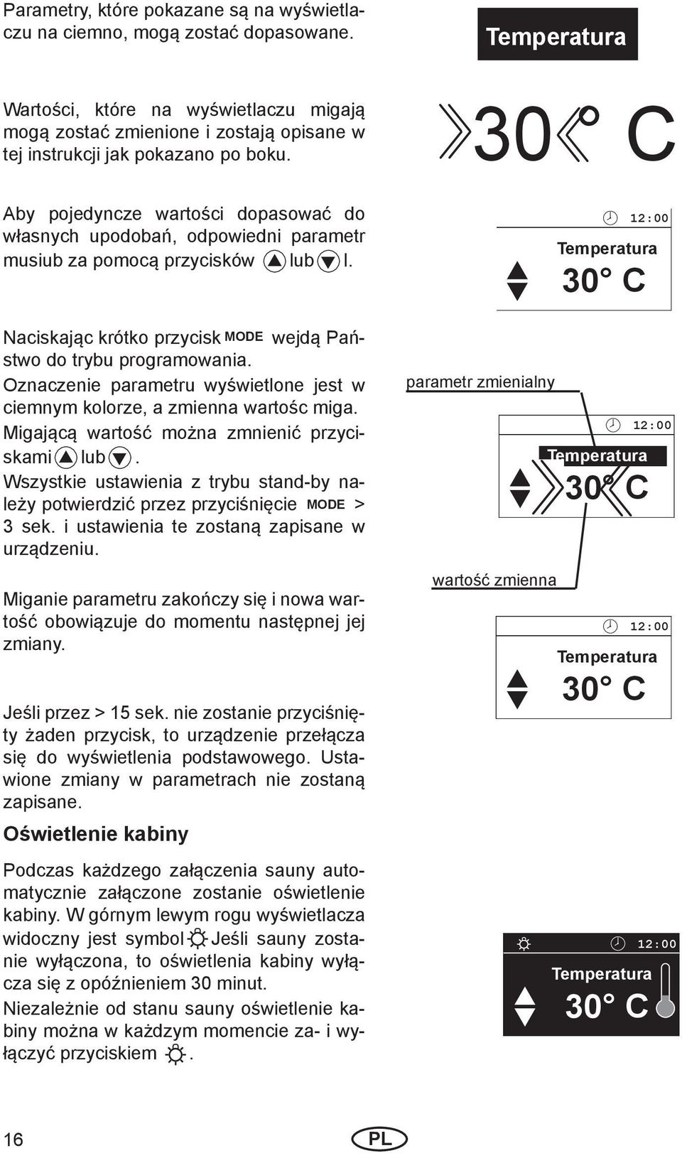 Oznaczenie parametru wyświetlone jest w ciemnym kolorze, a zmienna wartośc miga. Migającą wartość można zmnienić przyciskami lub.