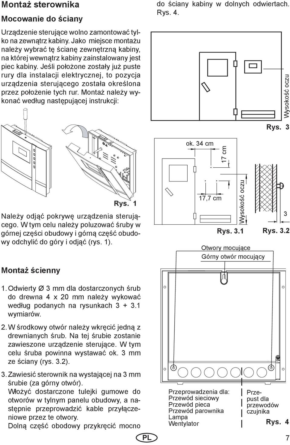 Jeśli położone zostały już puste rury dla instalacji elektrycznej, to pozycja urządzenia sterującego została określona przez położenie tych rur.
