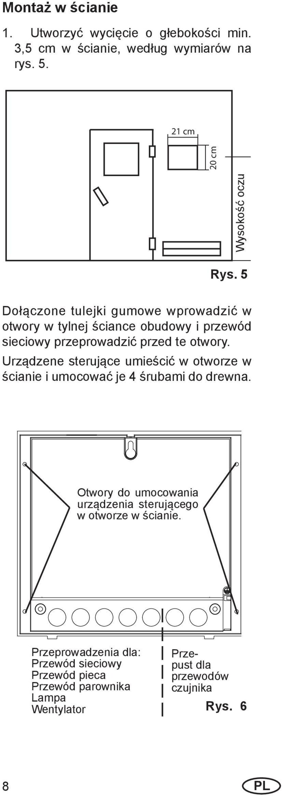 Urządzene sterujące umieścić w otworze w ścianie i umocować je 4 śrubami do drewna.