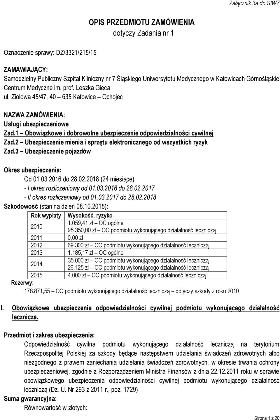 1 Obowiązkowe i dobrowolne ubezpieczenie odpowiedzialności cywilnej Zad.2 Ubezpieczenie mienia i sprzętu elektronicznego od wszystkich ryzyk Zad.3 Ubezpieczenie pojazdów Okres ubezpieczenia: Od 01.03.