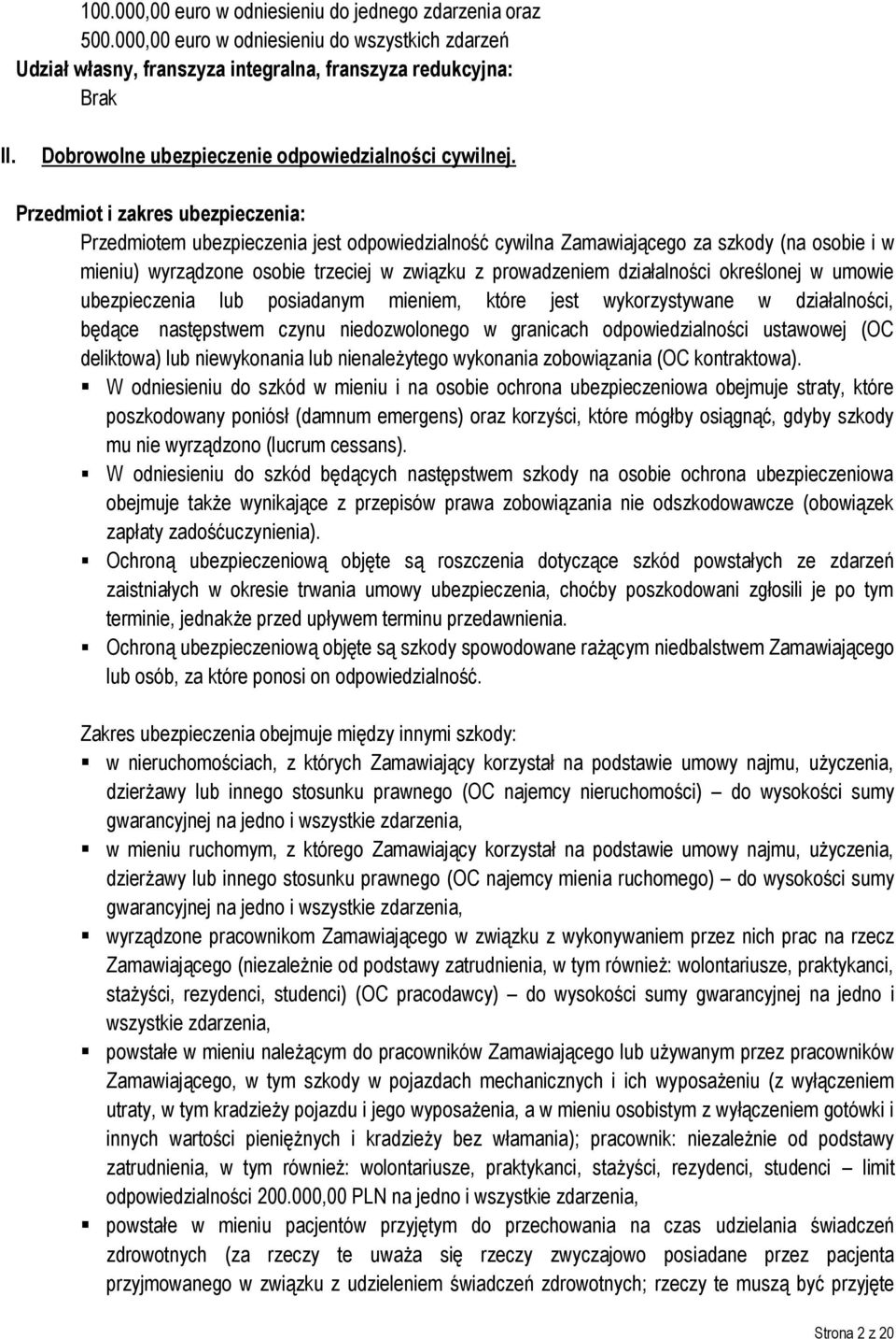 Przedmiot i zakres ubezpieczenia: Przedmiotem ubezpieczenia jest odpowiedzialność cywilna Zamawiającego za szkody (na osobie i w mieniu) wyrządzone osobie trzeciej w związku z prowadzeniem