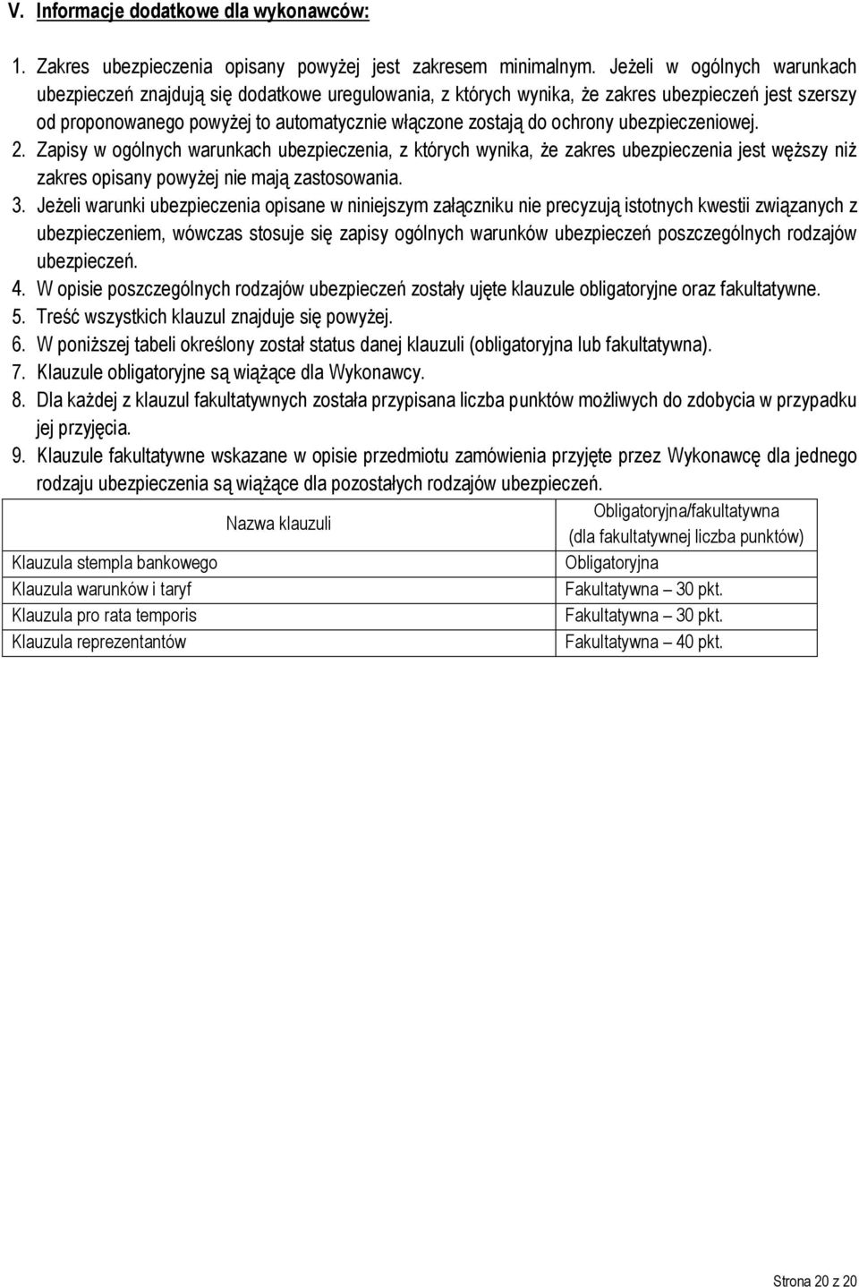 ubezpieczeniowej. 2. Zapisy w ogólnych warunkach ubezpieczenia, z których wynika, że zakres ubezpieczenia jest węższy niż zakres opisany powyżej nie mają zastosowania. 3.