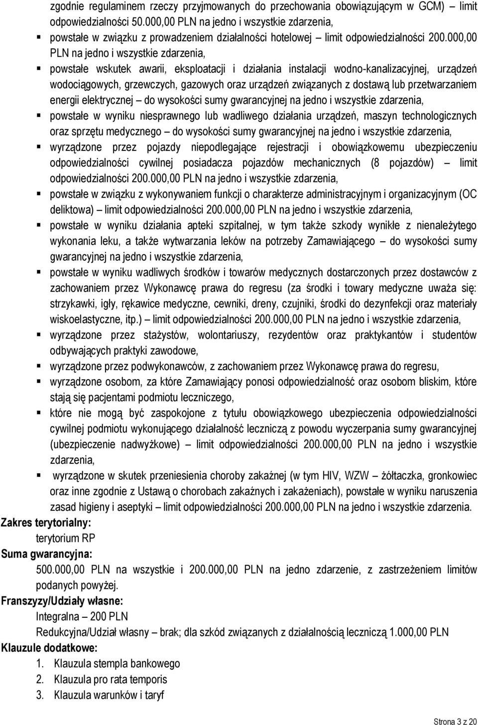 000,00 PLN na jedno i wszystkie zdarzenia, powstałe wskutek awarii, eksploatacji i działania instalacji wodno-kanalizacyjnej, urządzeń wodociągowych, grzewczych, gazowych oraz urządzeń związanych z