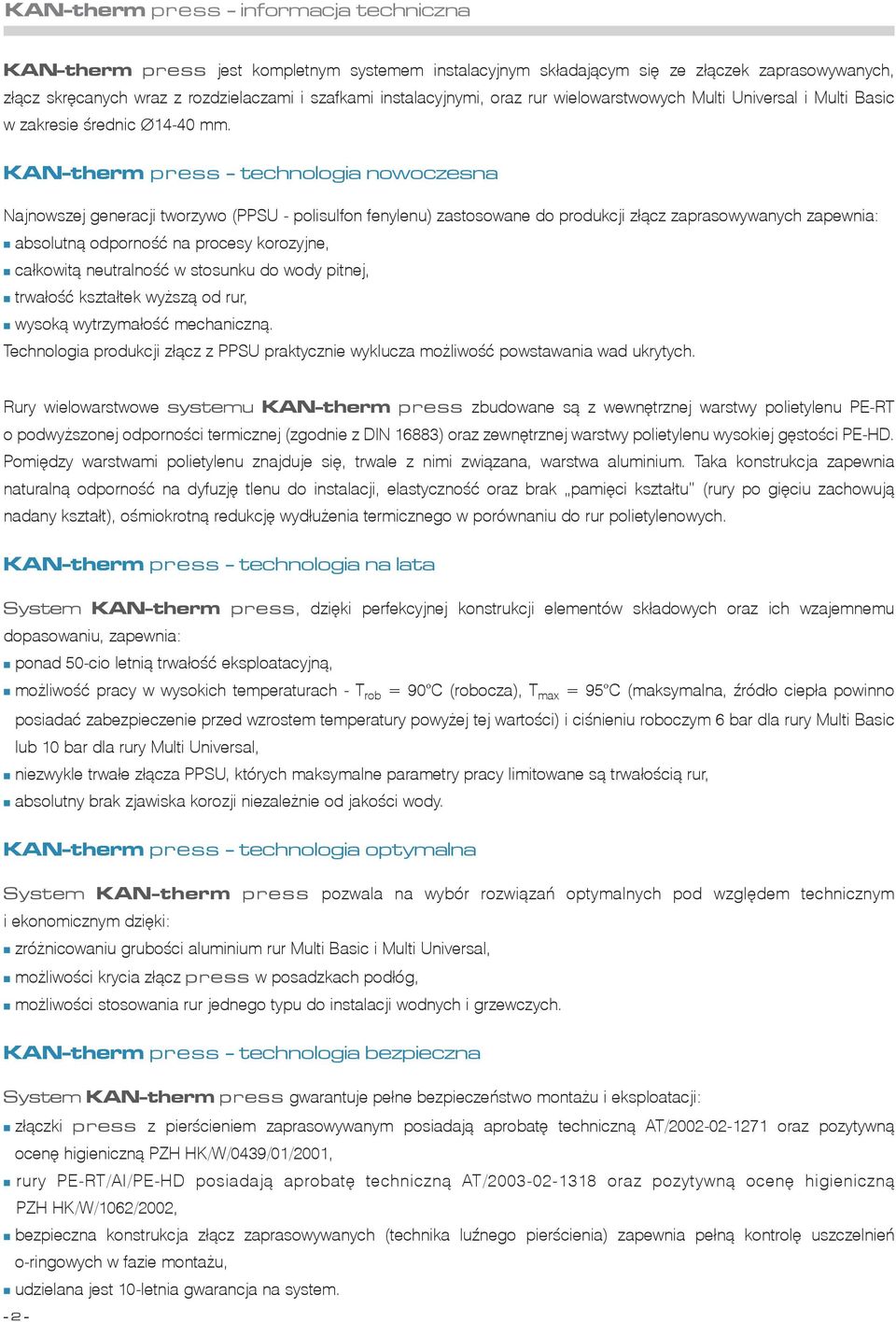 KAN-therm press - technologia nowoczesna Najnowszej generacji tworzywo (PPSU - polisulfon fenylenu) zastosowane do produkcji z³¹cz zaprasowywanych zapewnia: absolutn¹ odpornoœæ na procesy korozyjne,