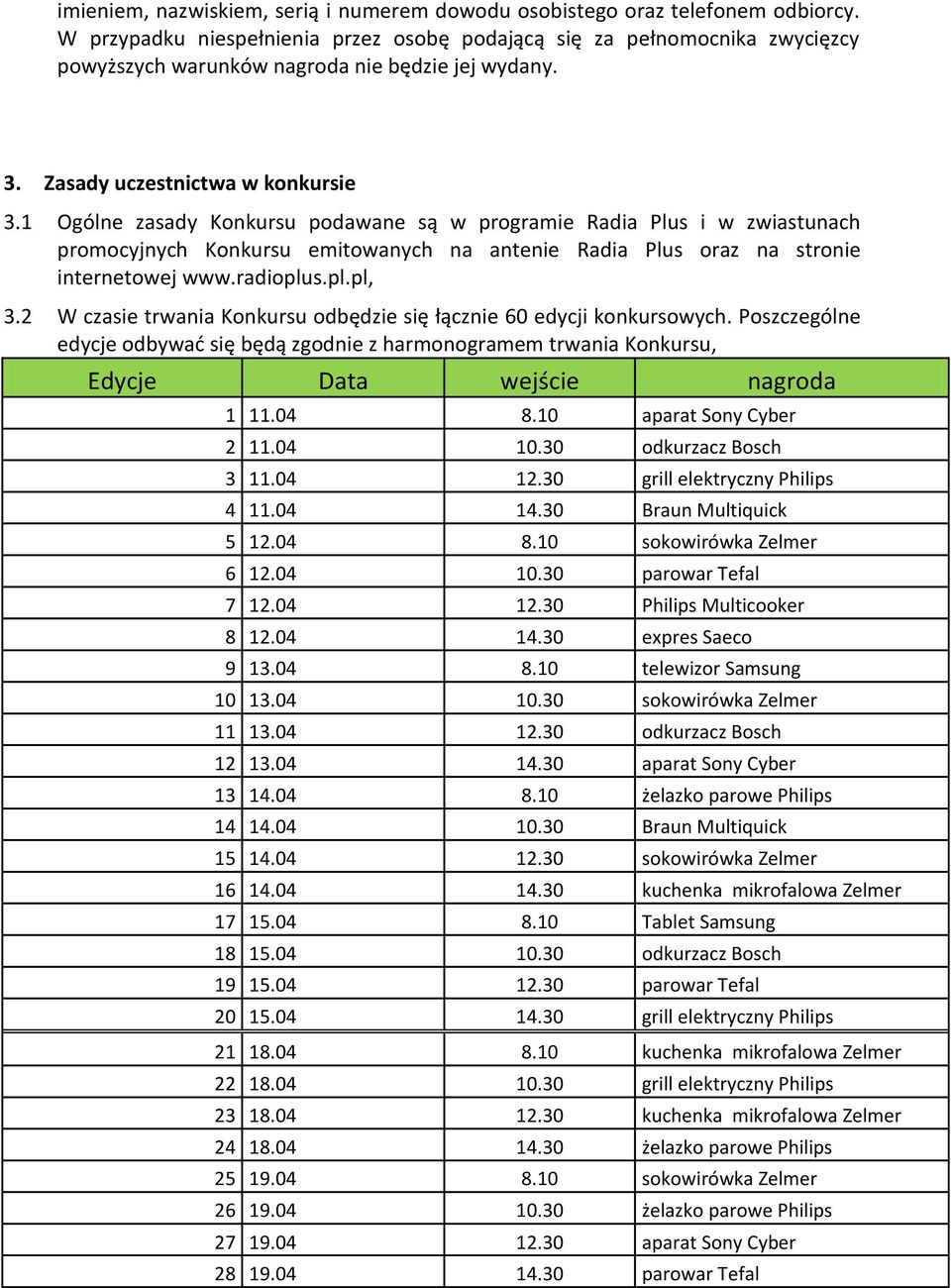 1 Ogólne zasady Konkursu podawane są w programie Radia Plus i w zwiastunach promocyjnych Konkursu emitowanych na antenie Radia Plus oraz na stronie internetowej www.radioplus.pl.pl, 3.