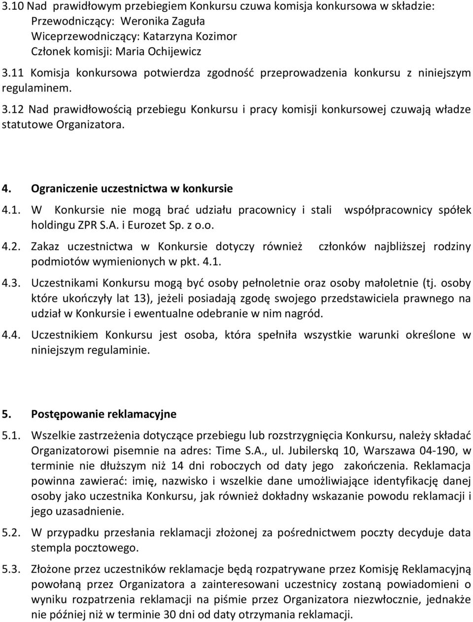 12 Nad prawidłowością przebiegu Konkursu i pracy komisji konkursowej czuwają władze statutowe Organizatora. 4. Ograniczenie uczestnictwa w konkursie 4.1. W Konkursie nie mogą brać udziału pracownicy i stali współpracownicy spółek holdingu ZPR S.