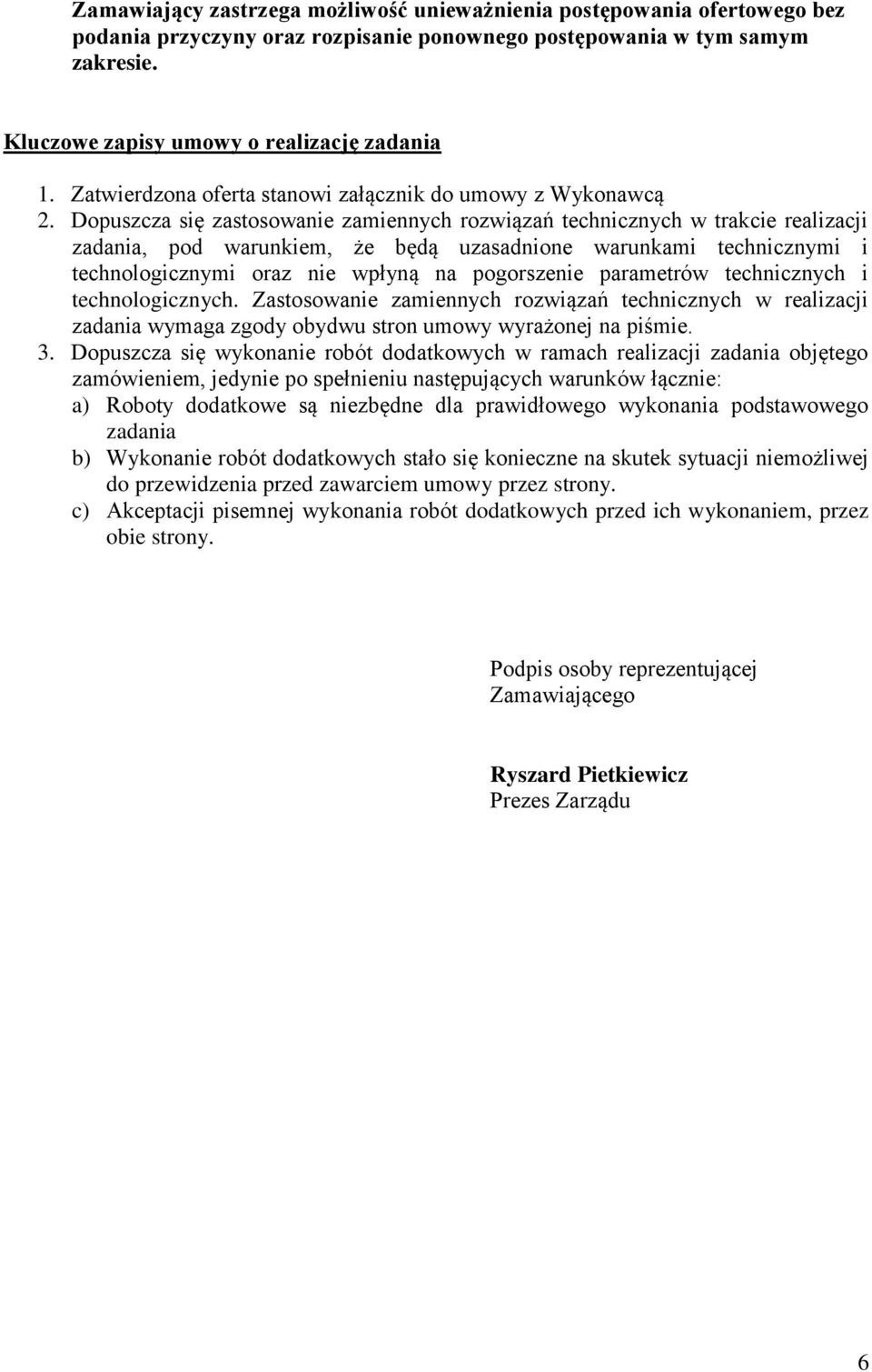 Dopuszcza się zastosowanie zamiennych rozwiązań technicznych w trakcie realizacji zadania, pod warunkiem, że będą uzasadnione warunkami technicznymi i technologicznymi oraz nie wpłyną na pogorszenie