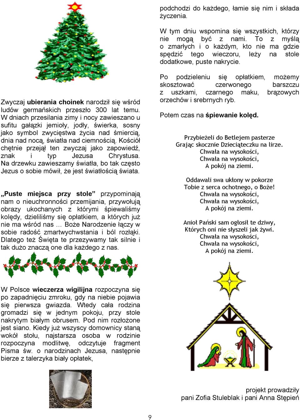 którzy myślą gdzie stole Po podzieleniu się opłatkiem, możemy skosztować czerwonego barszczu z uszkami, czarnego maku, brązowych orzechów i srebrnych ryb.