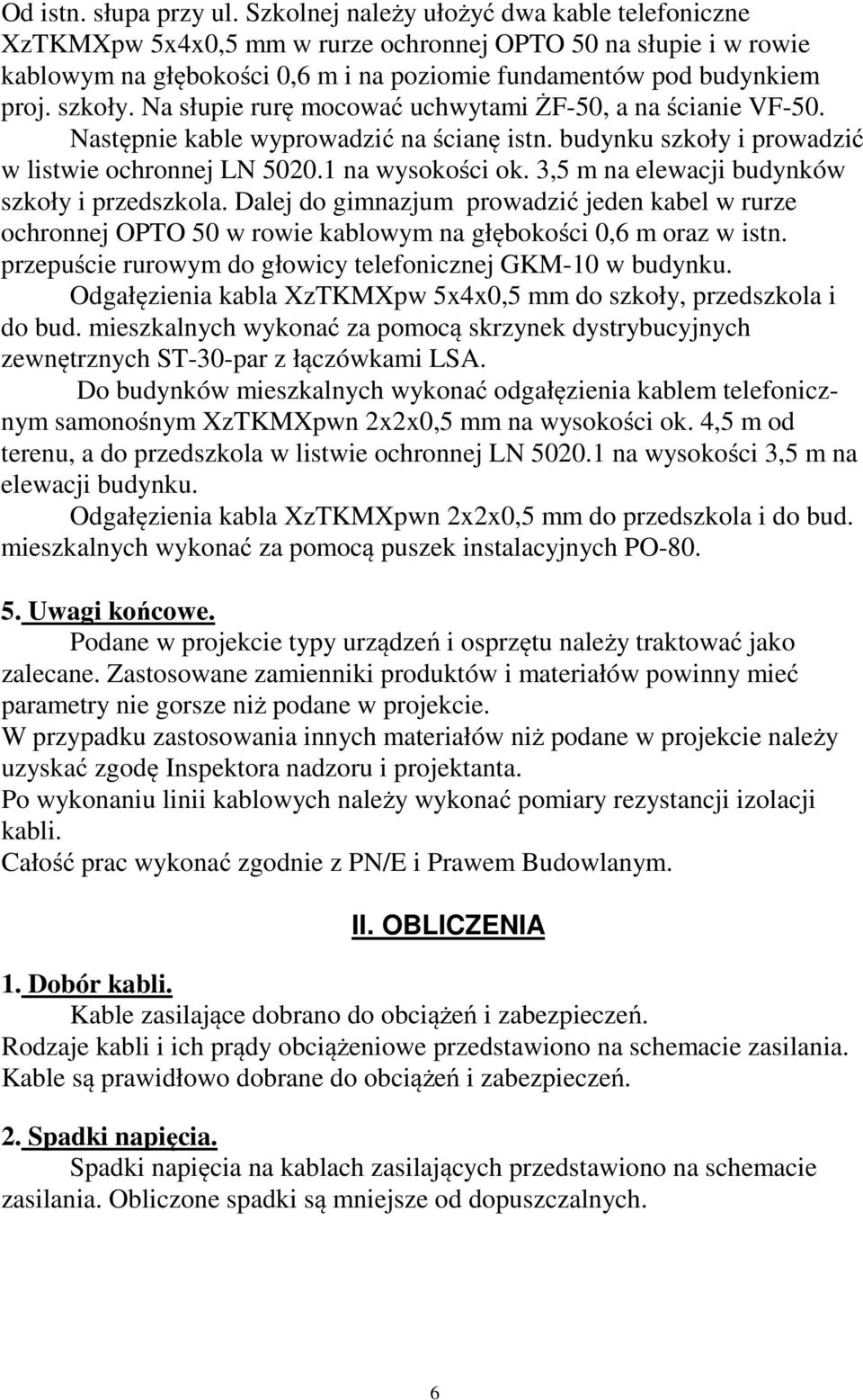 Na słupie rurę mocować uchwytami ŻF-50, a na ścianie VF-50. Następnie kable wyprowadzić na ścianę istn. budynku szkoły i prowadzić w listwie ochronnej LN 5020.1 na wysokości ok.