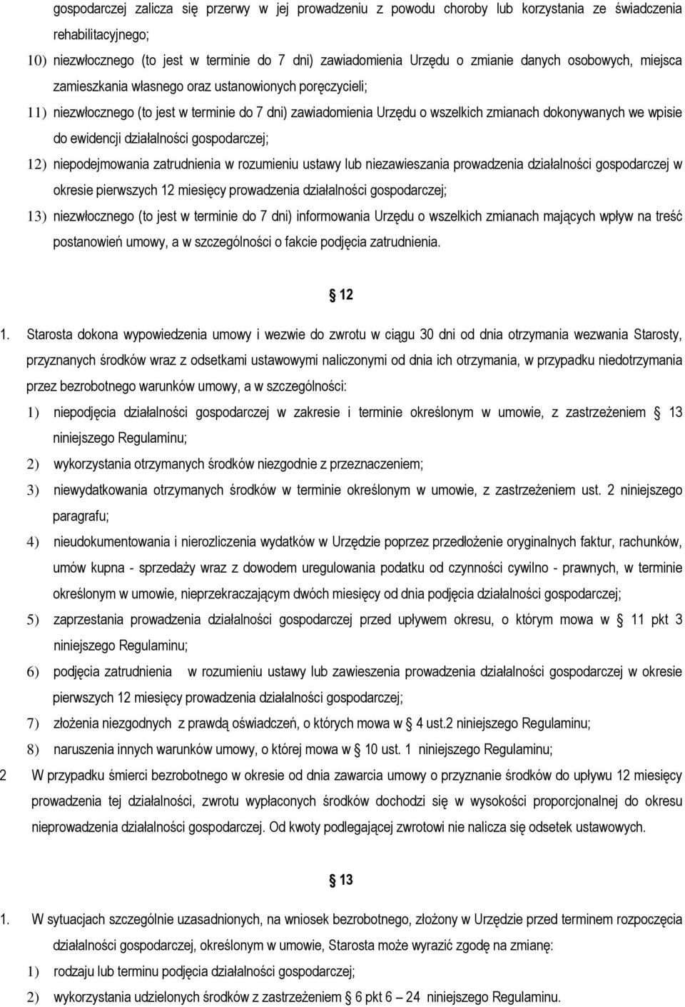 ewidencji działalności gospodarczej; 12) niepodejmowania zatrudnienia w rozumieniu ustawy lub niezawieszania prowadzenia działalności gospodarczej w okresie pierwszych 12 miesięcy prowadzenia