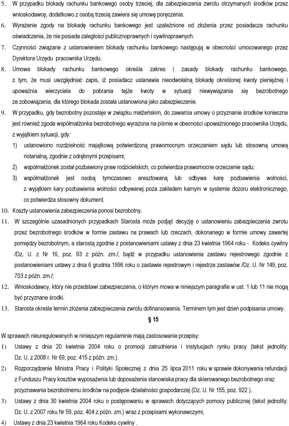 Czynności związane z ustanowieniem blokady rachunku bankowego następują w obecności umocowanego przez Dyrektora Urzędu pracownika Urzędu. 8.