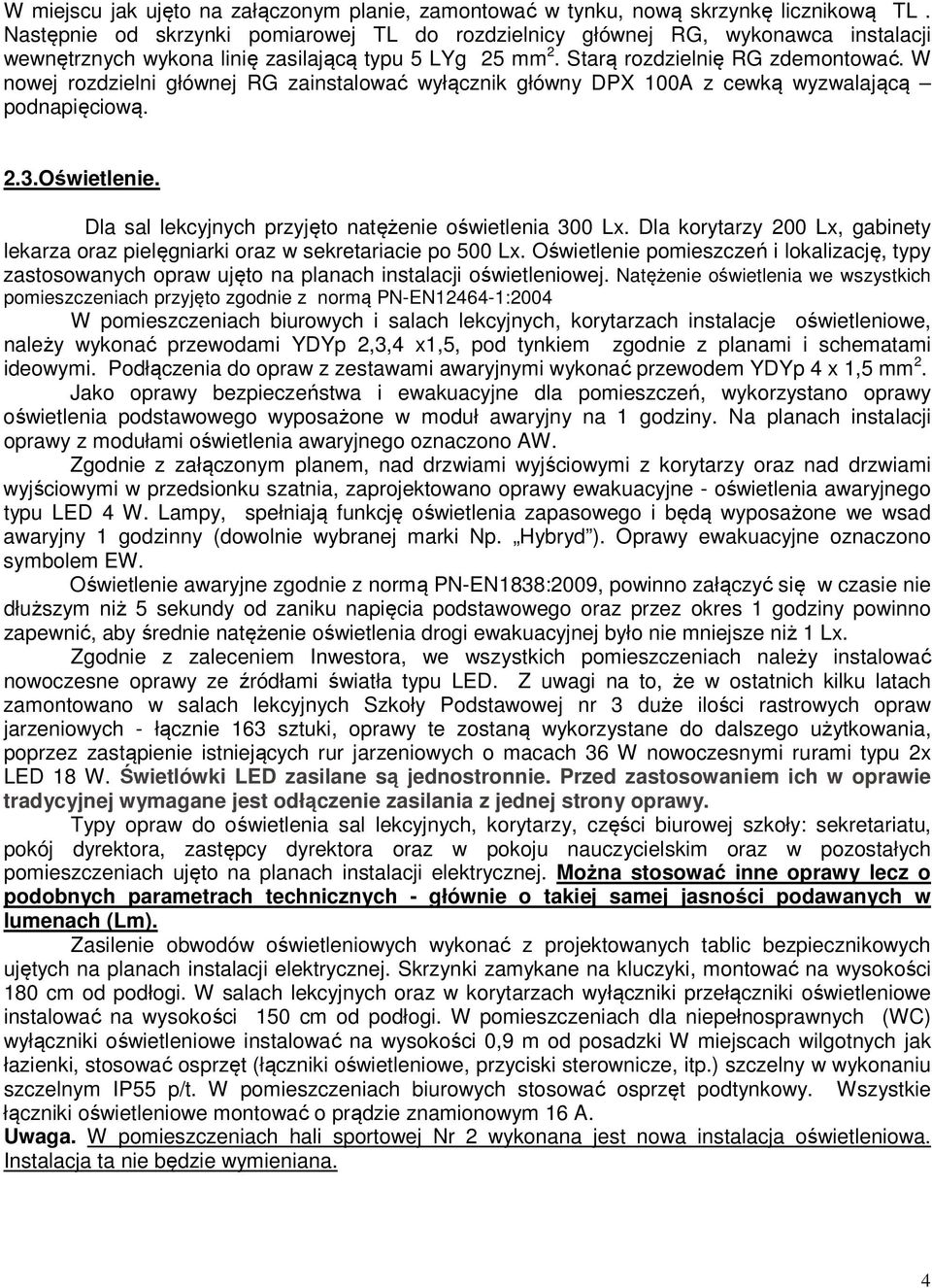 W nowej rozdzielni głównej RG zainstalować wyłącznik główny DPX 100A z cewką wyzwalającą podnapięciową. 2.3.Oświetlenie. Dla sal lekcyjnych przyjęto natężenie oświetlenia 300 Lx.