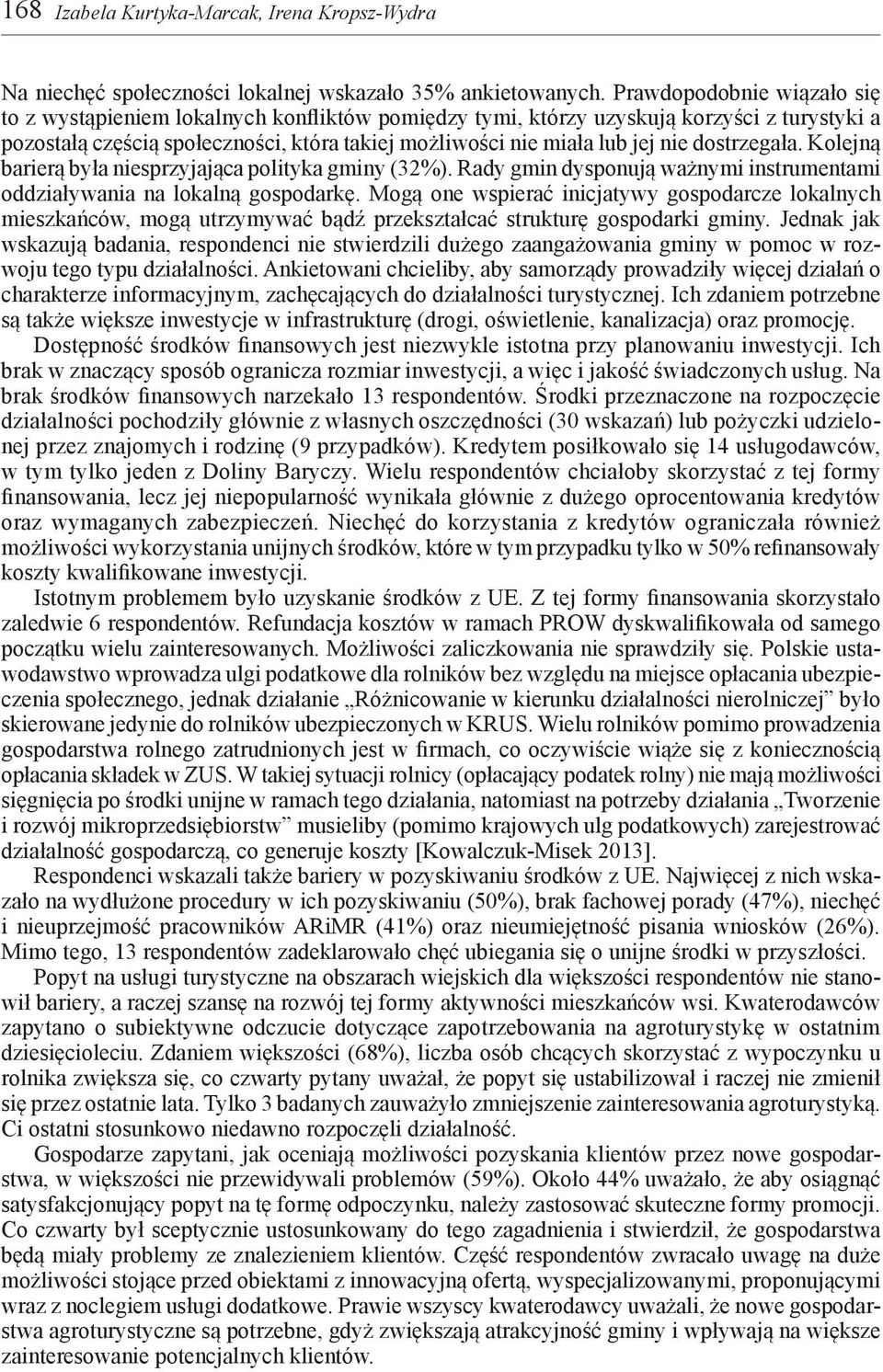 dostrzegała. Kolejną barierą była niesprzyjająca polityka gminy (32%). Rady gmin dysponują ważnymi instrumentami oddziaływania na lokalną gospodarkę.