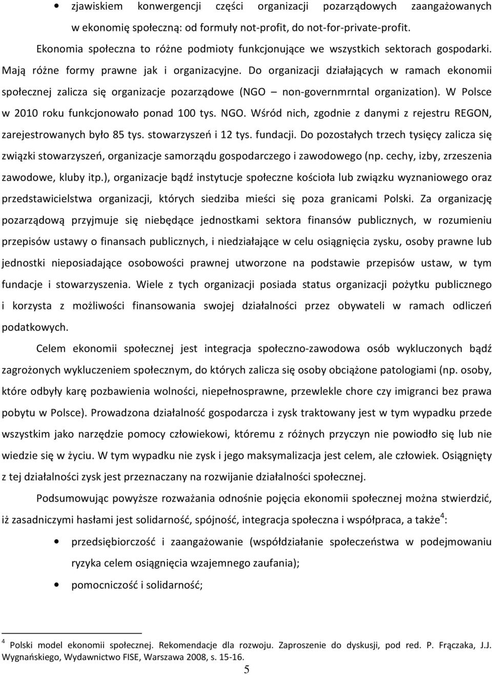 Do organizacji działających w ramach ekonomii społecznej zalicza się organizacje pozarządowe (NGO non-governmrntal organization). W Polsce w 2010 roku funkcjonowało ponad 100 tys. NGO.