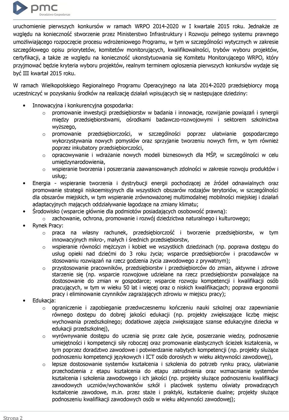 wytycznych w zakresie szczegółowego opisu priorytetów, komitetów monitorujących, kwalifikowalności, trybów wyboru projektów, certyfikacji, a także ze względu na konieczność ukonstytuowania się