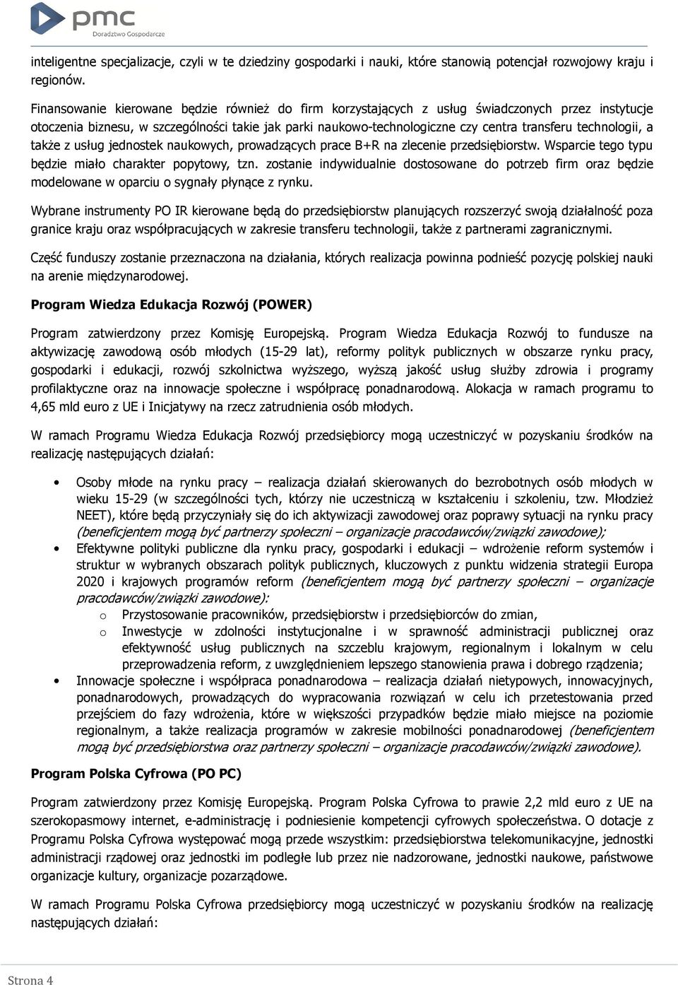 technologii, a także z usług jednostek naukowych, prowadzących prace B+R na zlecenie przedsiębiorstw. Wsparcie tego typu będzie miało charakter popytowy, tzn.