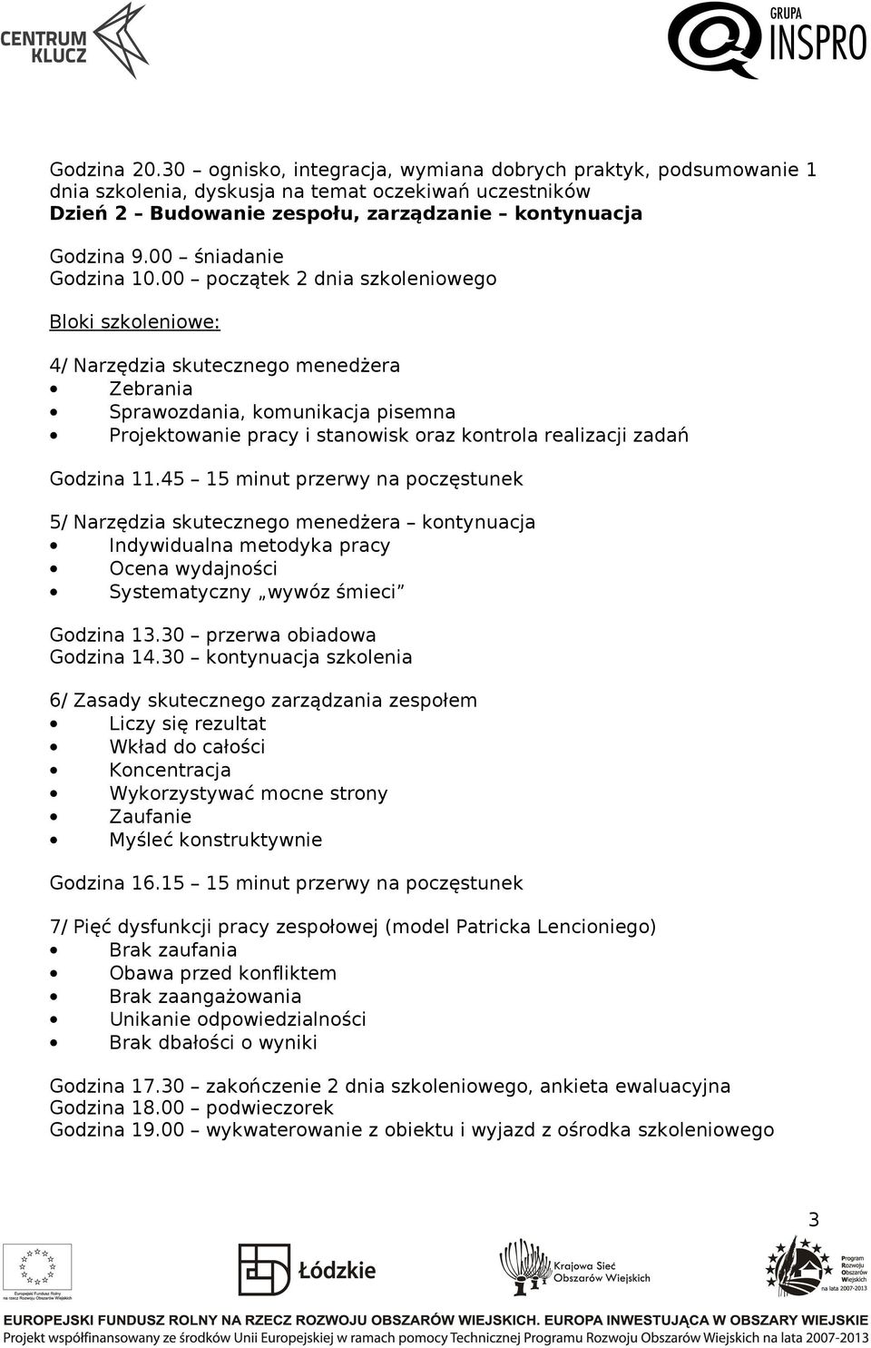 00 początek 2 dnia szkoleniowego 4/ Narzędzia skutecznego menedżera Zebrania Sprawozdania, komunikacja pisemna Projektowanie pracy i stanowisk oraz kontrola realizacji zadań Godzina 11.