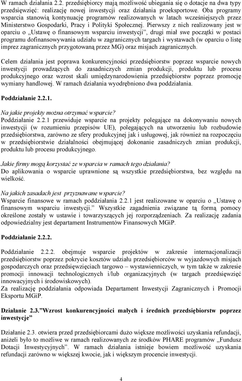 Pierwszy z nich realizowany jest w oparciu o Ustawę o finansowym wsparciu inwestycji, drugi miał swe początki w postaci programu dofinansowywania udziału w zagranicznych targach i wystawach (w