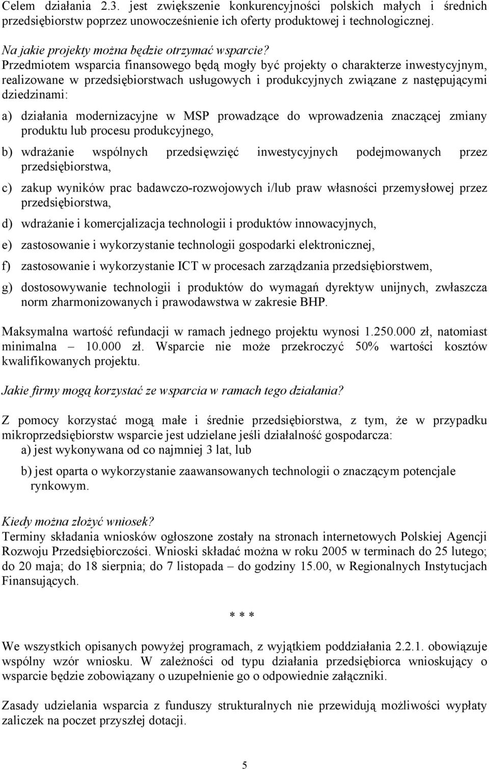 Przedmiotem wsparcia finansowego będą mogły być projekty o charakterze inwestycyjnym, realizowane w przedsiębiorstwach usługowych i produkcyjnych związane z następującymi dziedzinami: a) działania