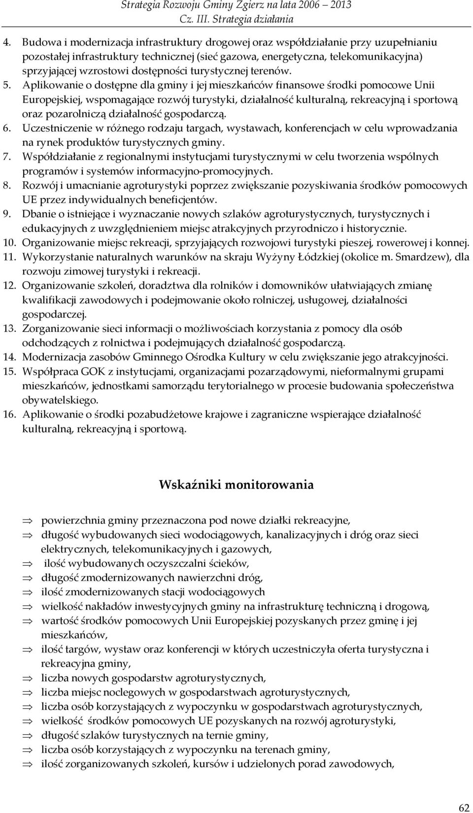 Aplikowanie o dostępne dla gminy i jej mieszkańców finansowe środki pomocowe Unii Europejskiej, wspomagające rozwój turystyki, działalność kulturalną, rekreacyjną i sportową oraz pozarolniczą