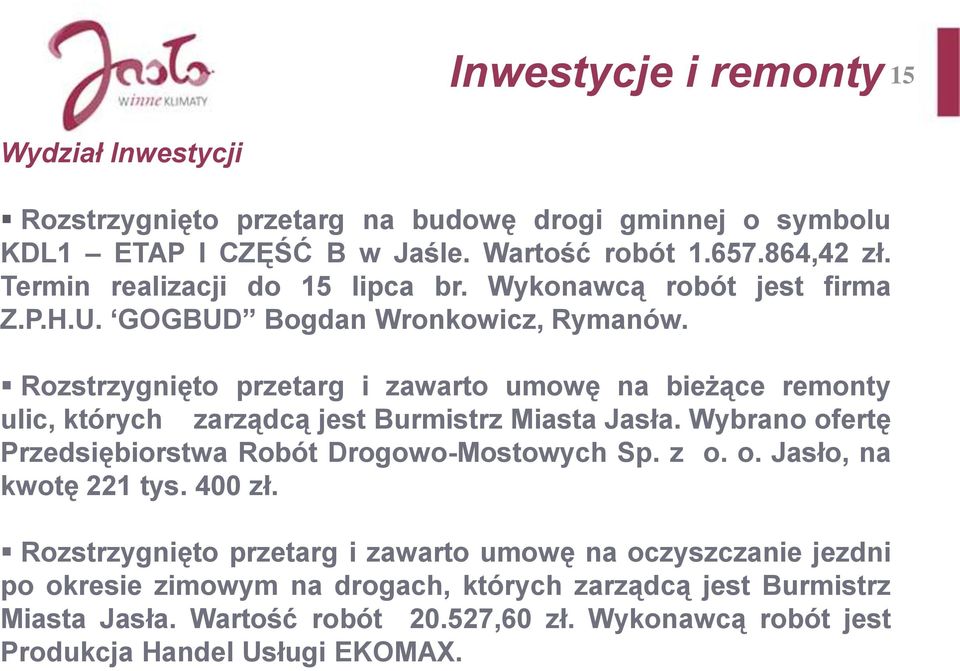 Rozstrzygnięto przetarg i zawarto umowę na bieżące remonty ulic, których zarządcą jest Burmistrz Miasta Jasła. Wybrano ofertę Przedsiębiorstwa Robót Drogowo-Mostowych Sp. z o.
