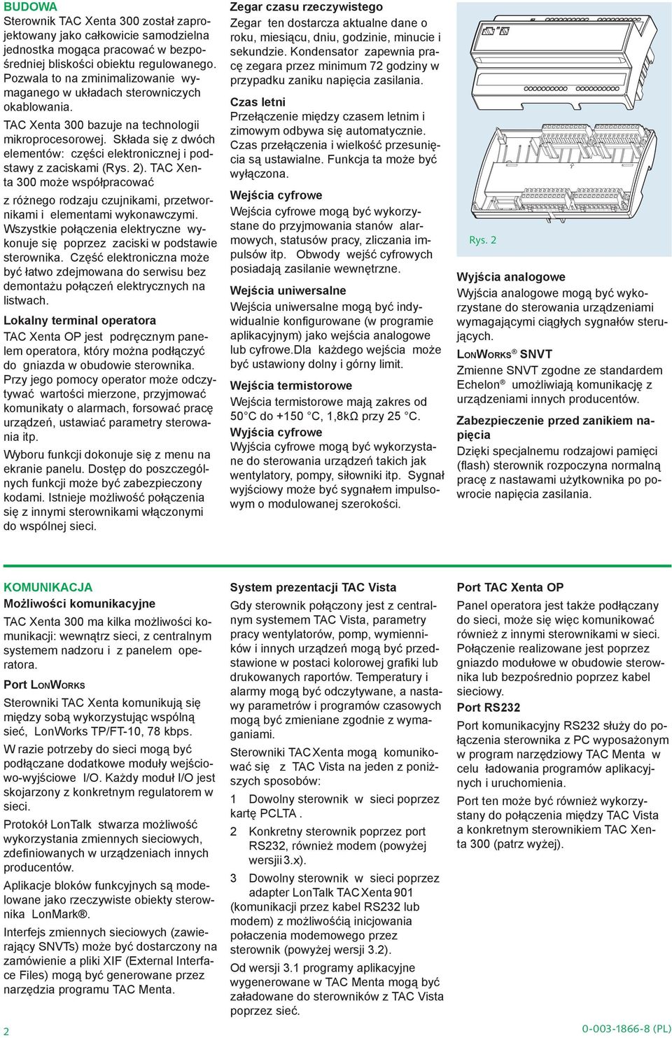 Składa się z dwóch elementów: części elektronicznej i podstawy z zaciskami (Rys. 2). TAC Xenta 300 może współpracować z różnego rodzaju czujnikami, przetwornikami i elementami wykonawczymi.