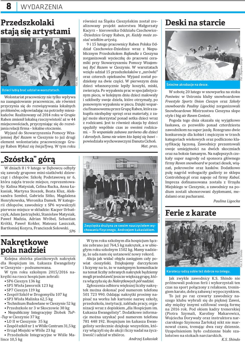 Realizowany od 2014 roku w Grupie Raben zmienił lokalną rzeczywistość aż w 44 miejscowościach, przyczyniając się do rozwijania relacji firma lokalne otoczenie.