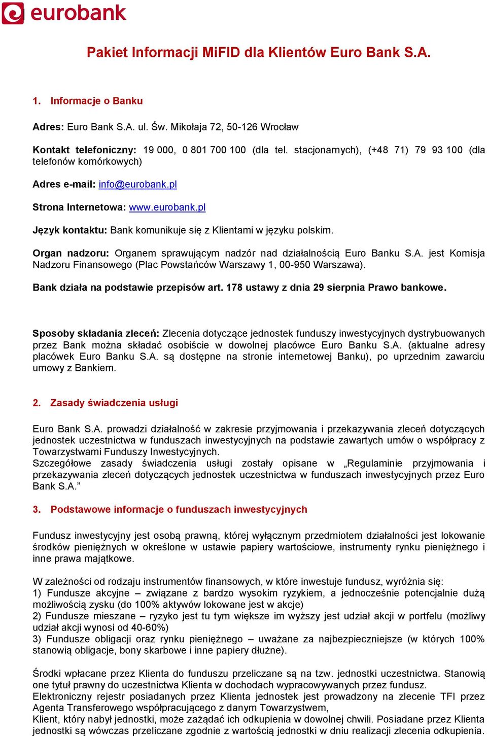 Organ nadzoru: Organem sprawującym nadzór nad działalnością Euro Banku S.A. jest Komisja Nadzoru Finansowego (Plac Powstańców Warszawy 1, 00-950 Warszawa). Bank działa na podstawie przepisów art.