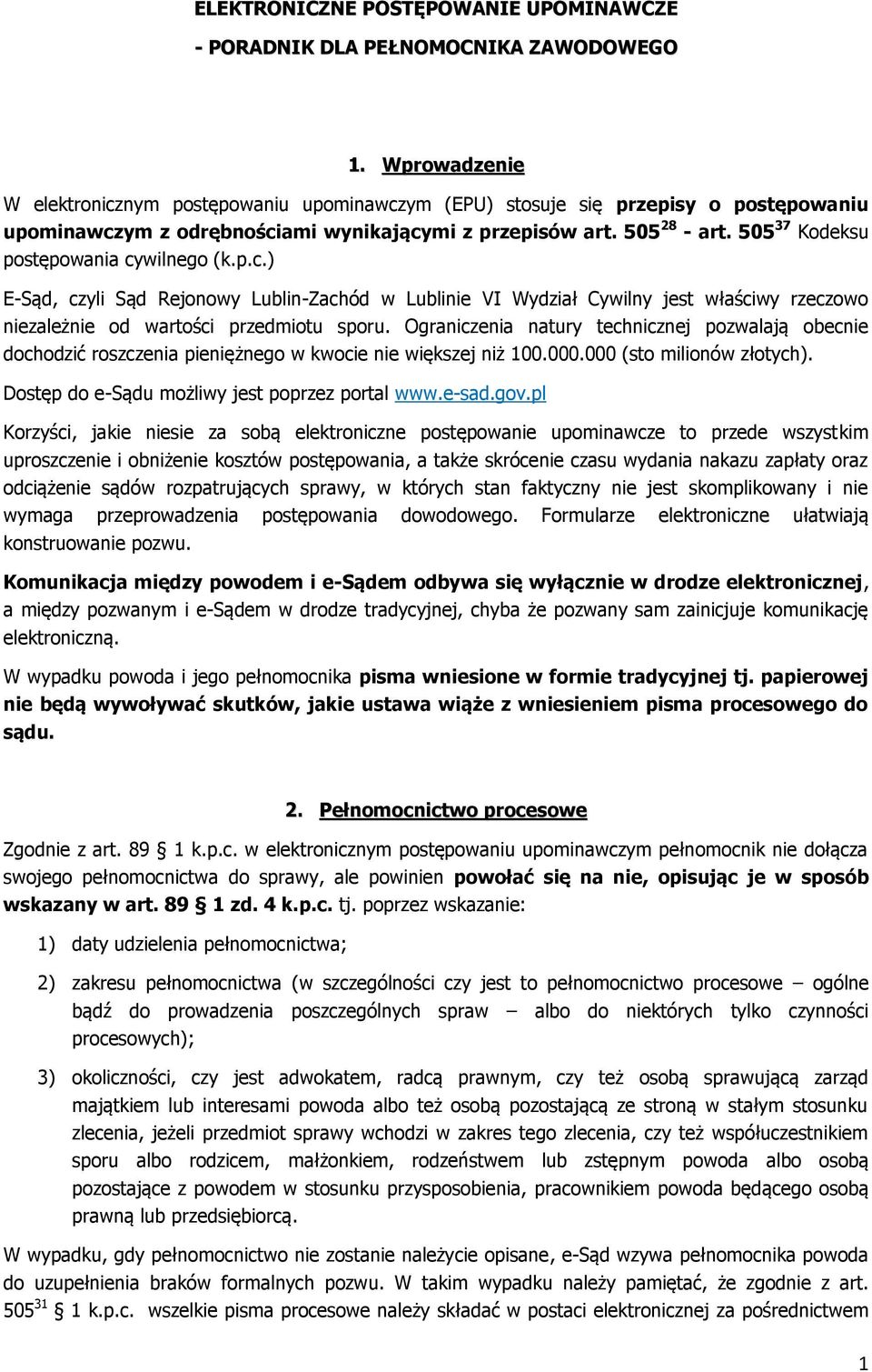 505 37 Kodeksu postępowania cywilnego (k.p.c.) E-Sąd, czyli Sąd Rejonowy Lublin-Zachód w Lublinie VI Wydział Cywilny jest właściwy rzeczowo niezależnie od wartości przedmiotu sporu.