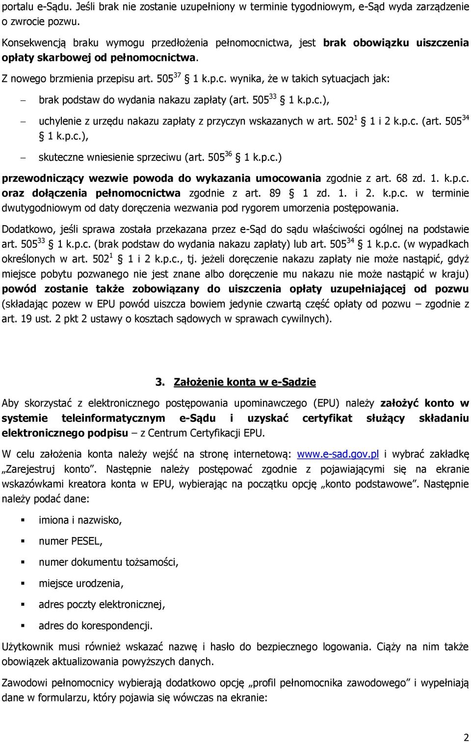 505 33 1 k.p.c.), uchylenie z urzędu nakazu zapłaty z przyczyn wskazanych w art. 502 1 1 i 2 k.p.c. (art. 505 34 1 k.p.c.), skuteczne wniesienie sprzeciwu (art. 505 36 1 k.p.c.) przewodniczący wezwie powoda do wykazania umocowania zgodnie z art.