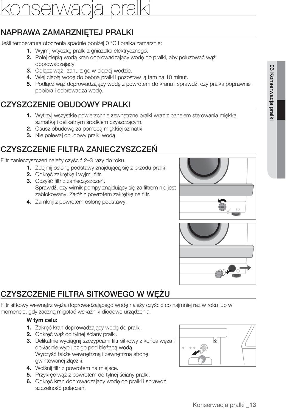 5. Podłącz wąż doprowadzający wodę z powrotem do kranu i sprawdź, czy pralka poprawnie pobiera i odprowadza wodę. CZYSZCZENIE OBUDOWY PRALKI 1.