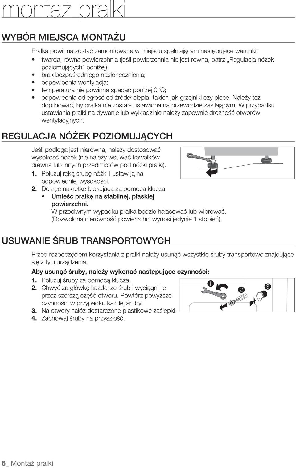 poniżej); brak bezpośredniego nasłonecznienia; odpowiednia wentylacja; temperatura nie powinna spadać poniżej 0 C; odpowiednia odległość od źródeł ciepła, takich jak grzejniki czy piece.