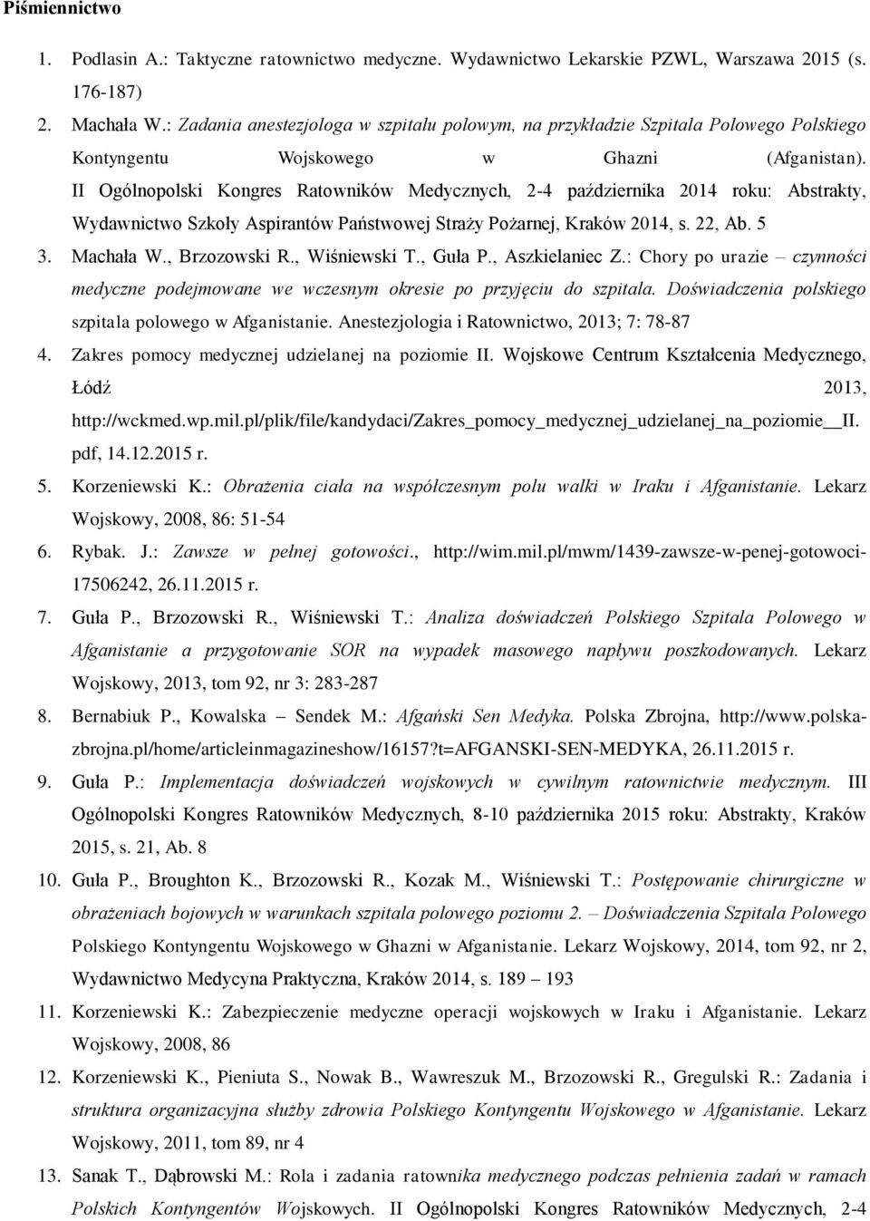 II Ogólnopolski Kongres Ratowników Medycznych, 2-4 października 2014 roku: Abstrakty, Wydawnictwo Szkoły Aspirantów Państwowej Straży Pożarnej, Kraków 2014, s. 22, Ab. 5 3. Machała W., Brzozowski R.