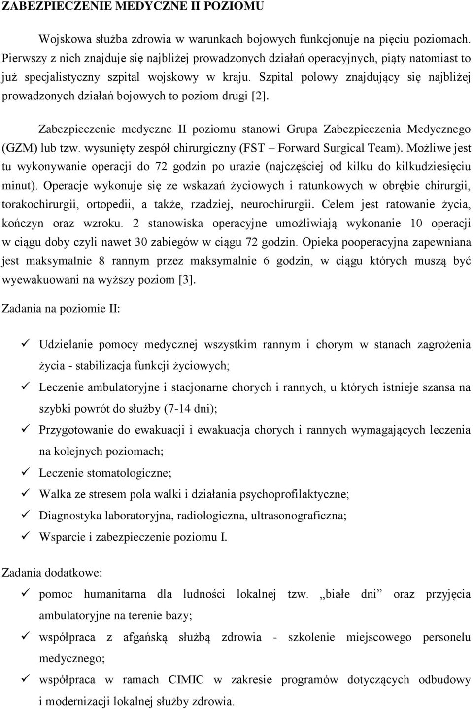 Szpital polowy znajdujący się najbliżej prowadzonych działań bojowych to poziom drugi [2]. Zabezpieczenie medyczne II poziomu stanowi Grupa Zabezpieczenia Medycznego (GZM) lub tzw.