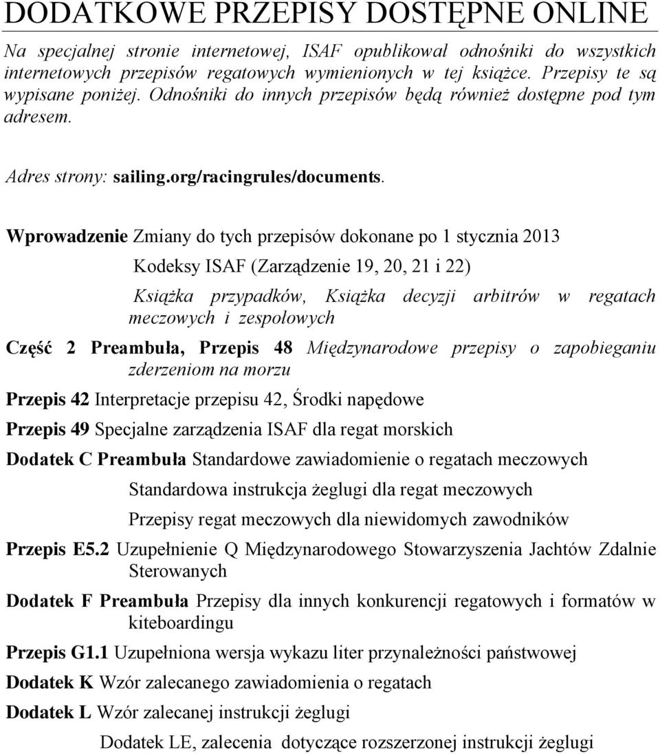 Wprowadzenie Zmiany do tych przepisów dokonane po 1 stycznia 2013 Kodeksy ISAF (Zarządzenie 19, 20, 21 i 22) Książka przypadków, Książka decyzji arbitrów w regatach meczowych i zespołowych Część 2