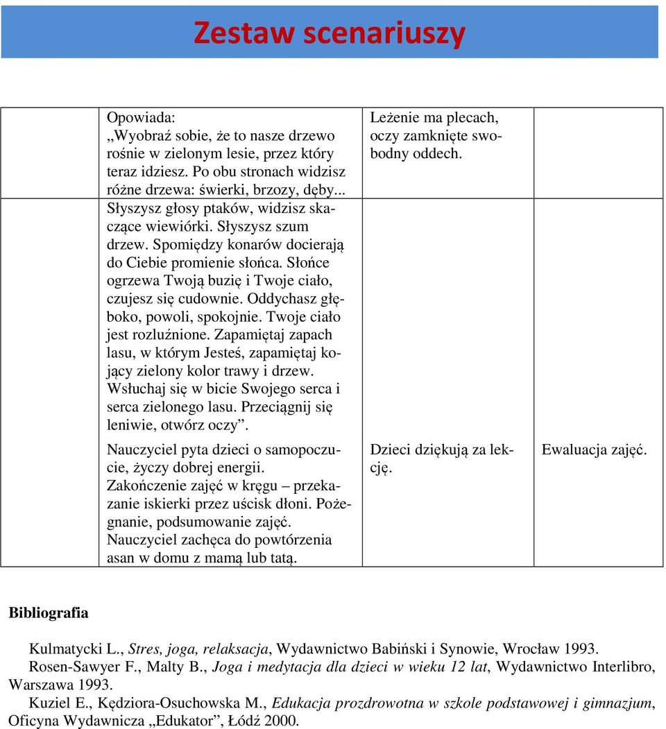 Oddychasz głęboko, powoli, spokojnie. Twoje ciało jest rozluźnione. Zapamiętaj zapach lasu, w którym Jesteś, zapamiętaj kojący zielony kolor trawy i drzew.