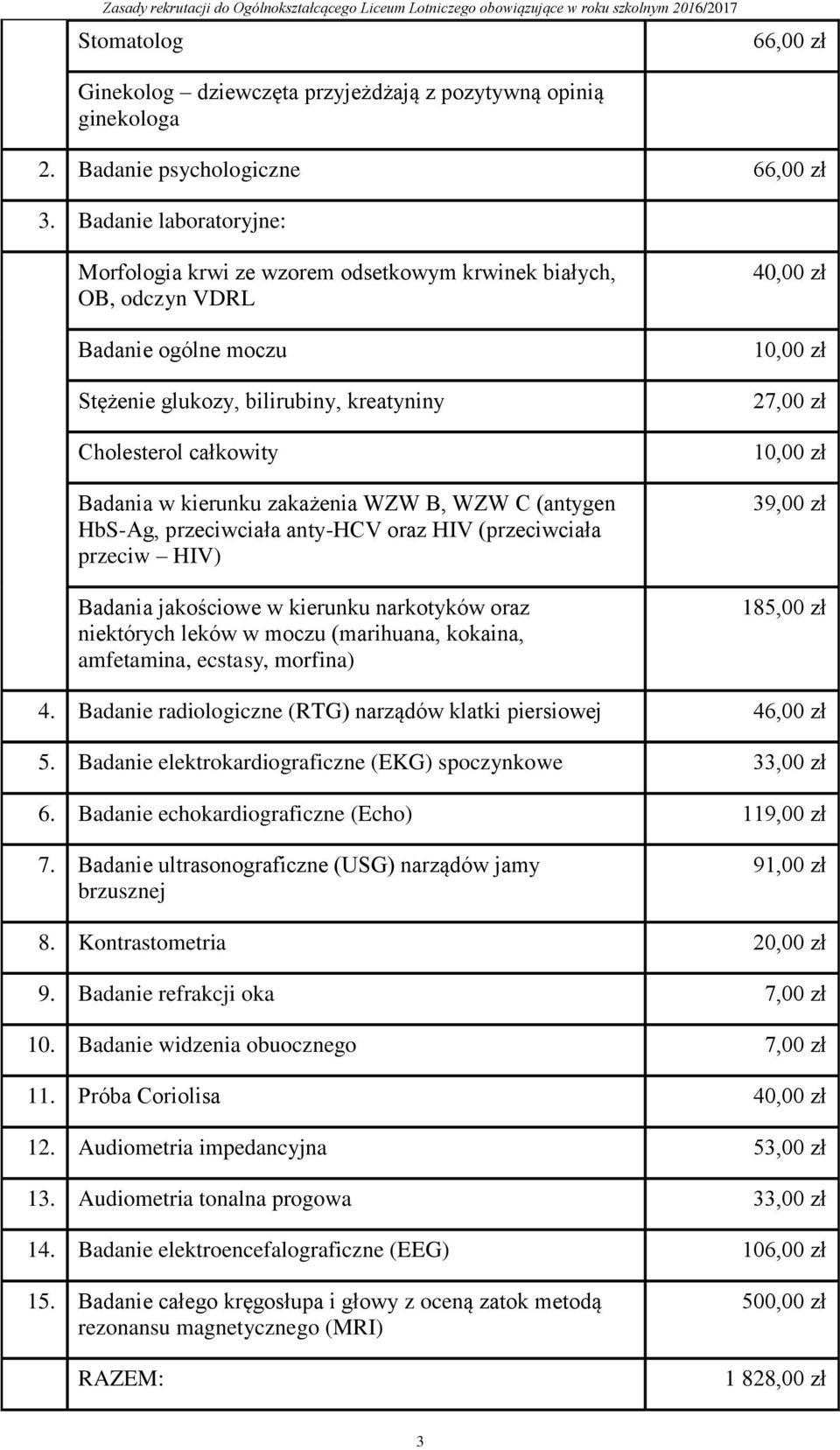 zakażenia WZW B, WZW C (antygen HbS-Ag, przeciwciała anty-hcv oraz HIV (przeciwciała przeciw HIV) Badania jakościowe w kierunku narkotyków oraz niektórych leków w moczu (marihuana, kokaina,