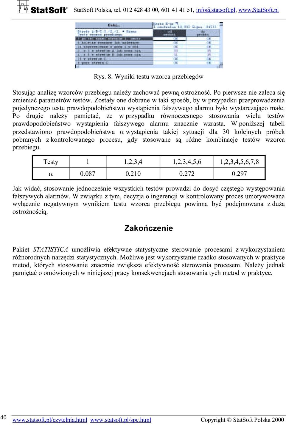 Po drugie należy pamiętać, że w przypadku równoczesnego stosowania wielu testów prawdopodobieństwo wystąpienia fałszywego alarmu znacznie wzrasta.