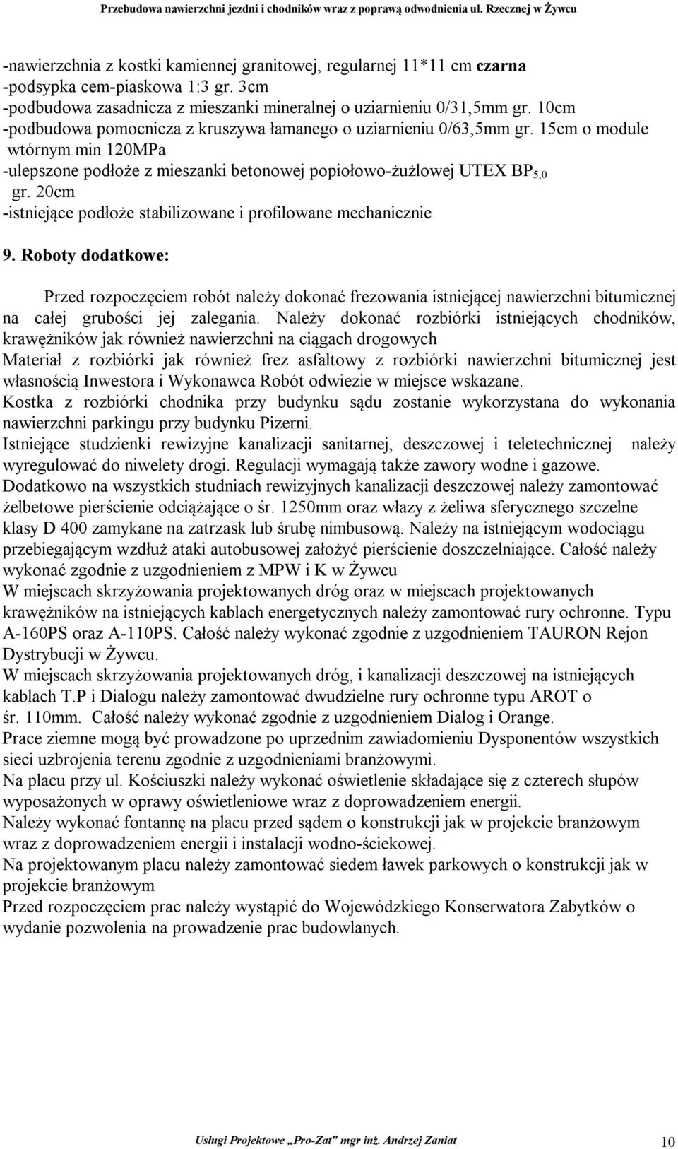 Należy dokonać rozbiórki istniejących chodników, krawężników jak również nawierzchni na ciągach drogowych Materiał z rozbiórki jak również frez asfaltowy z rozbiórki nawierzchni bitumicznej jest