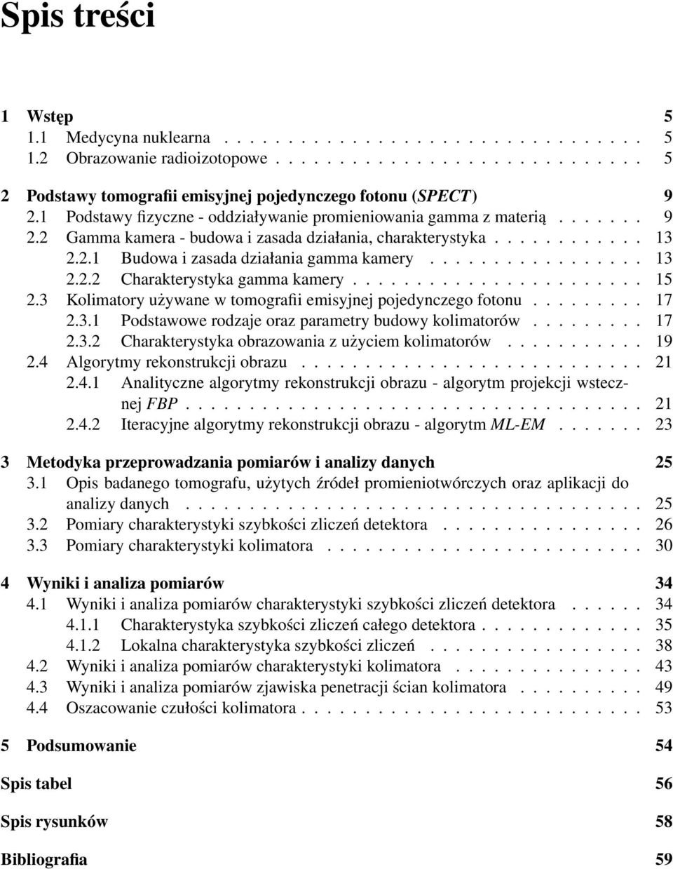 ................ 13 2.2.2 Charakterystyka gamma kamery....................... 15 2.3 Kolimatory używane w tomografii emisyjnej pojedynczego fotonu......... 17 2.3.1 Podstawowe rodzaje oraz parametry budowy kolimatorów.