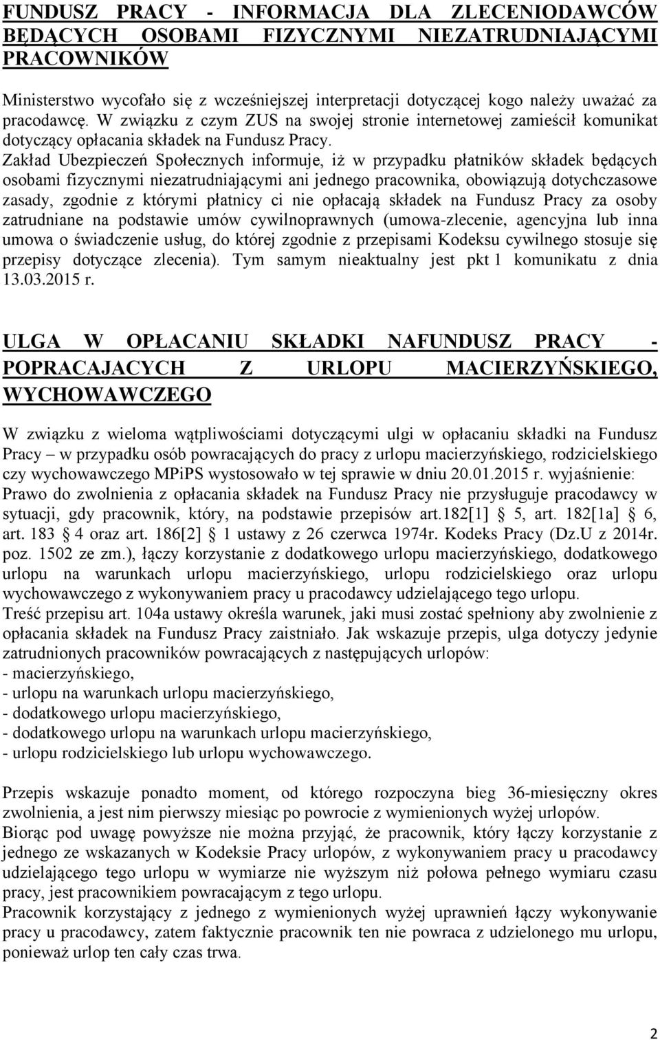 Zakład Ubezpieczeń Społecznych informuje, iż w przypadku płatników składek będących osobami fizycznymi niezatrudniającymi ani jednego pracownika, obowiązują dotychczasowe zasady, zgodnie z którymi