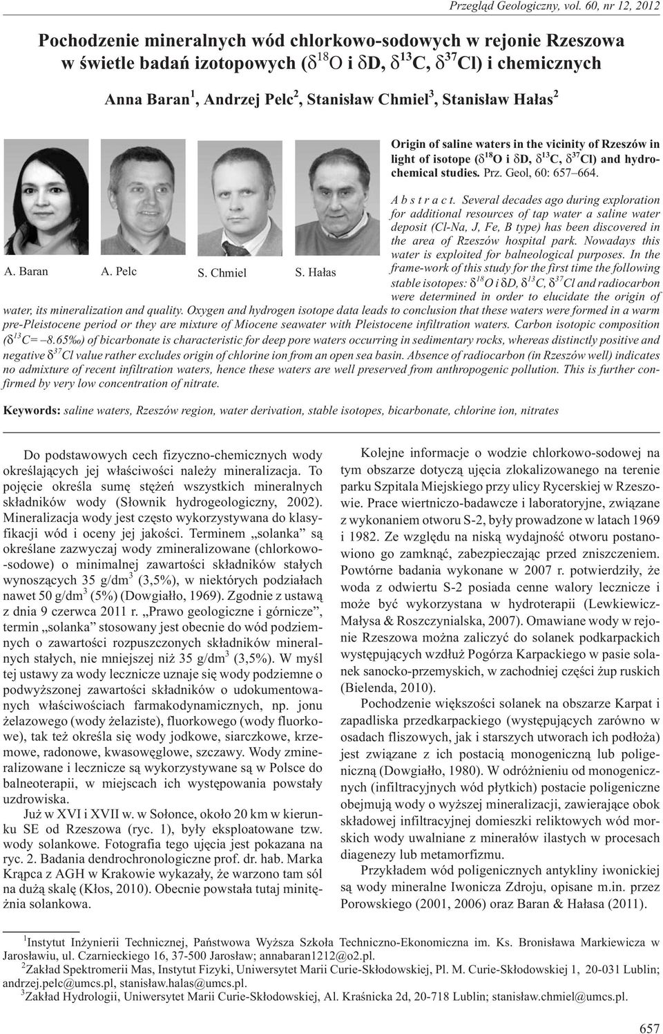 Several decades ago during exploration for additional resources of tap water a saline water deposit (Cl-Na, J, Fe, B type) has been discovered in the area of Rzeszów hospital park.