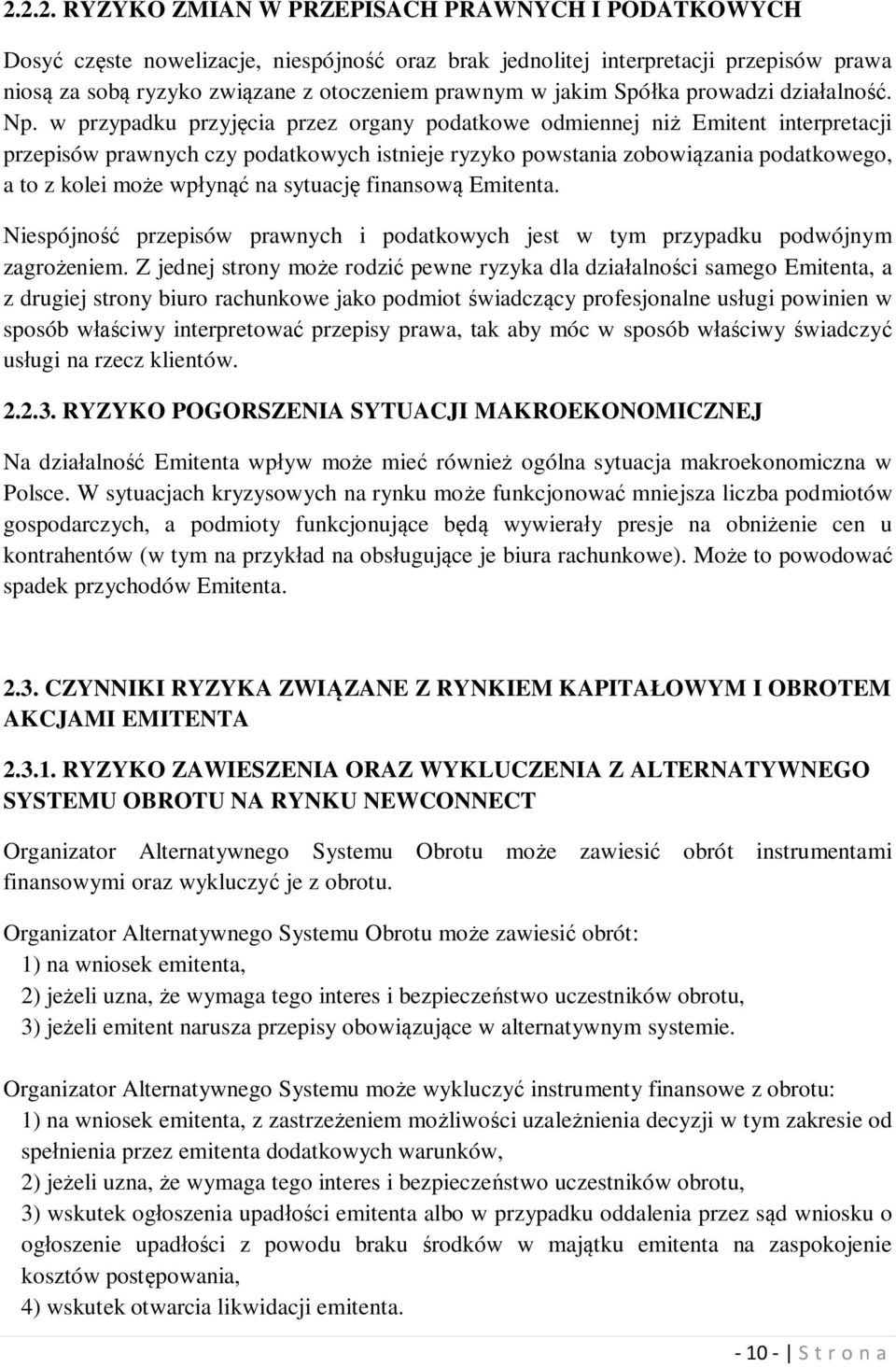 w przypadku przyjęcia przez organy podatkowe odmiennej niż Emitent interpretacji przepisów prawnych czy podatkowych istnieje ryzyko powstania zobowiązania podatkowego, a to z kolei może wpłynąć na