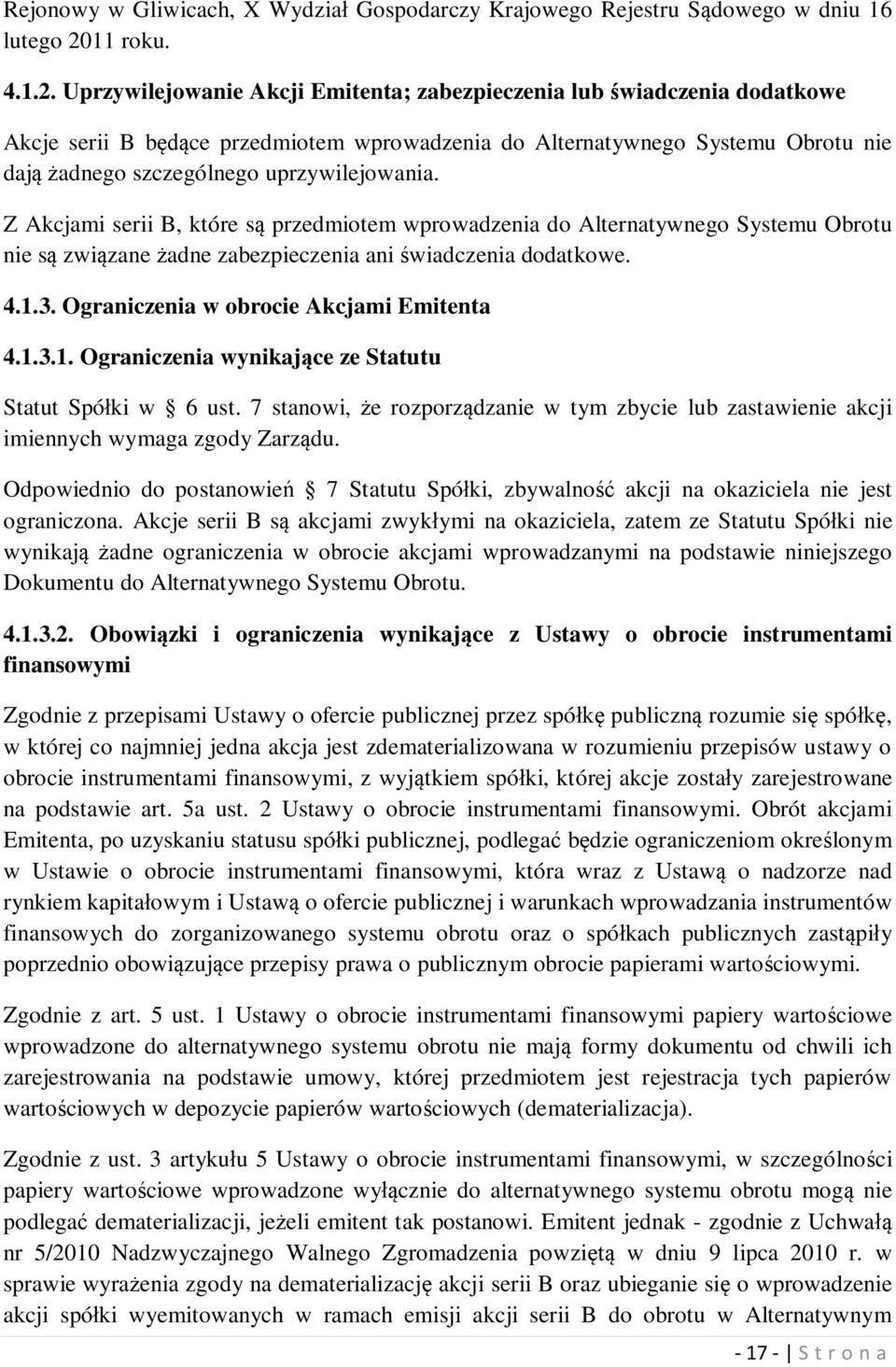 Uprzywilejowanie Akcji Emitenta; zabezpieczenia lub świadczenia dodatkowe Akcje serii B będące przedmiotem wprowadzenia do Alternatywnego Systemu Obrotu nie dają żadnego szczególnego uprzywilejowania.